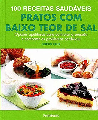 100 Receitas Saudáveis. Pratos com Baixo Teor de Sal, Opções Apetitosas Para Controlar a Pressão - USADO