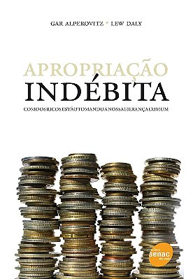 Apropriação Indébita - Como Os Ricos Estão Tomando A Nossa Herança Comum