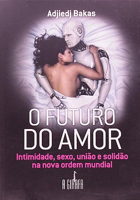 O futuro do amor: Intimidade, sexo, união e solidão na nova ordem mundial - USADO