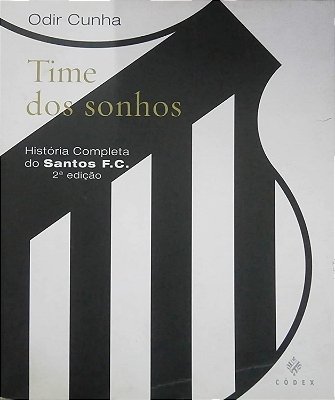 Time Dos Sonhos - Historia Completa Do Santos F. C.
