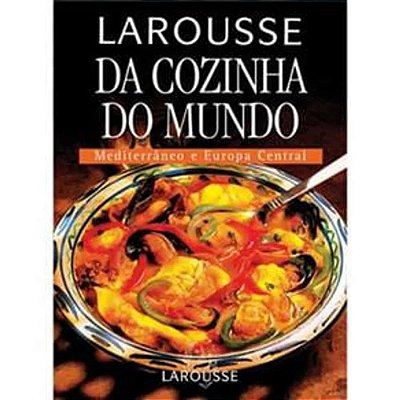 Larousse Da Cozinha Do Mundo - Mediterrâneo E Europa Central - USADO