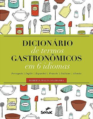 Dicionário de Termos Gastronômicos em 6 Idiomas: português, inglês, espanhol, francês, italiano, alemão