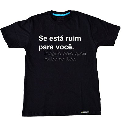 Camiseta Se Ta Ruim Pra Você
