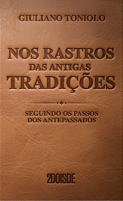 Nos Rastros das Antigas Tradições – Seguindo os Passos dos Antepassados | Giuliano Toniolo