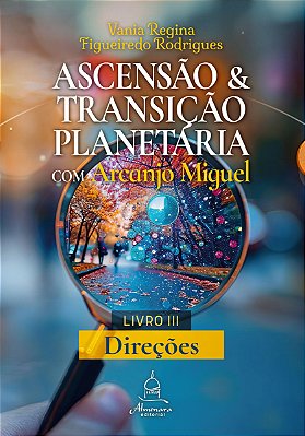 Ascensão e Transição Planetária com Arcanjo Miguel: Livro Três – Direções