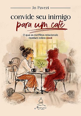 PRÉ-VENDA - CONVIDE SEU INIMIGO PARA UM CAFÉ - O que seus conflitos relacionais revelam sobre você