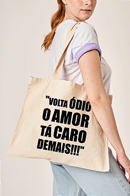 Ecobag "Volta Ódio o Amor Tá Caro Demais!!!"