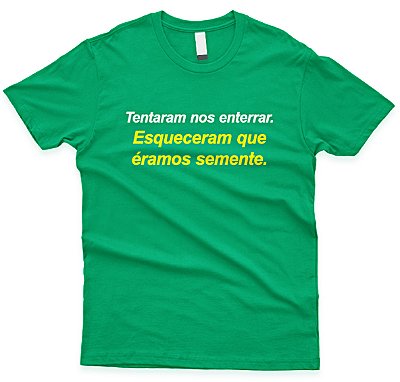 Camiseta Frase Tentaram Nos Enterrar, Esqueceram Que Éramos Semente