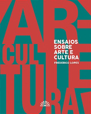 Ensaios sobre arte e cultura - Frederico Lopes [Livro]