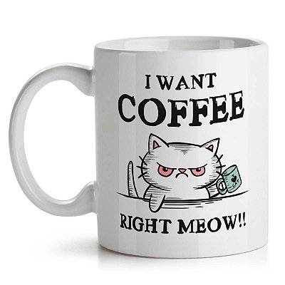 Caneca I Want Coffee Right Meow