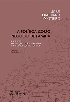 Política como negócio de família: por uma sociologia política das elites e do poder familiar, A