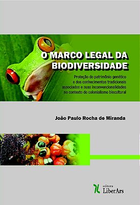 Marco legal da biodiversidade, O: proteção do patrimônio genético e dos conhecimentos tradicionais...