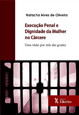 Execução penal e dignidade da mulher no cárcere: uma visão por trás das grades