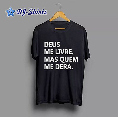 CAMISETA DEUS ME LIVRE MAS QUEM ME DERA