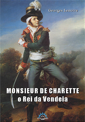 Monsieur de Charette - O Rei da Vendeia (Georges Lenotre)