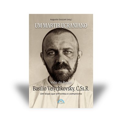 Um Mártir Ucraniano – Vida do Beato Basílio Velychkovsky (Augusto Gozzani)