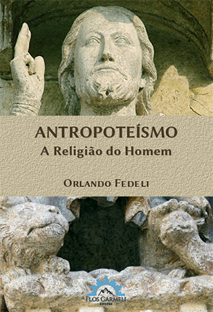 Antropoteísmo - A Religião do Homem (Orlando Fedeli) * Edição Completa *