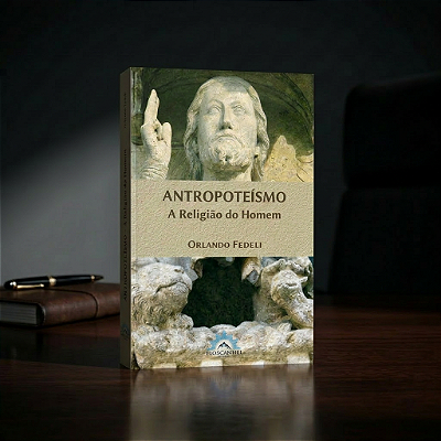 Antropoteísmo - A Religião do Homem (Orlando Fedeli) * Edição Completa *