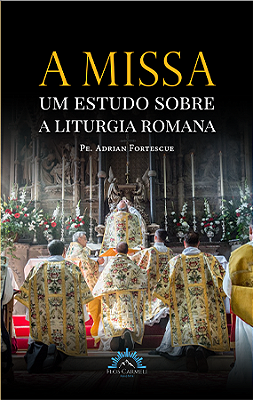 A Missa – Um Estudo sobre a Liturgia Romana (Pe. Adrian Fortescue)