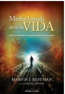 Minha Jornada Além da Vida – o Que Eu Vi e Como Sobrevivi À Morte Autor: Besteman, Marvin J. Editora: Universo dos Livros Categoria: Espiritualismo / Espiritualismo