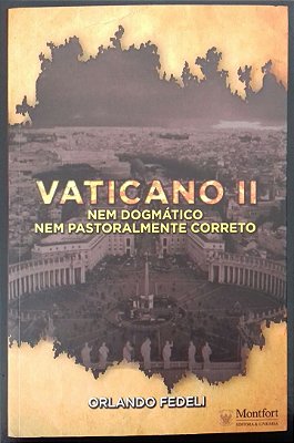 VATICANO II - Nem dogmático, nem pastoralmente correto