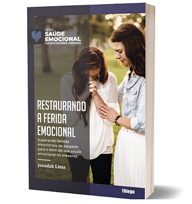 Restaurando a Ferida Emocional - Série Saúde Emocional