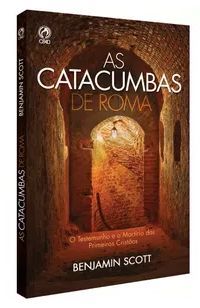 As Catacumbas de Roma - Benjamin Scott - Ed. CPAD