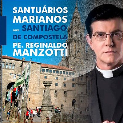 SANTUÁRIOS MARIANOS com SANTIAGO DE COMPOSTELA PE. REGINALDO MANZOTTI