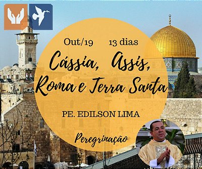 ASSIS, CÁSSIA, ROMA E TERRA SANTA - PE. EDILSON LIMA - 14 DIAS / OUT 2019