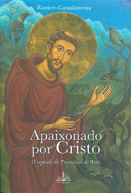 Apaixonado por Cristo - O Segredo de Francisco de Assis