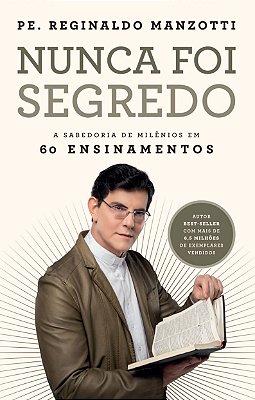 Nunca Foi Segredo - A Sabedoria de Milênios Em 60 Ensinamentos