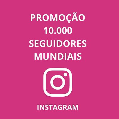 10 Mil Seguidores Mundiais para Instagram