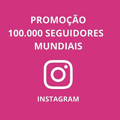 100 Mil Seguidores Mundiais para Instagram
