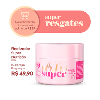 **🛒** Resgate - Finalizador Super Nutrição 300g - Super Cacheada