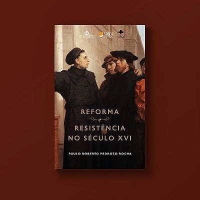 Reforma e resistência no século XVI - Paulo Roberto Pedrozo Rocha