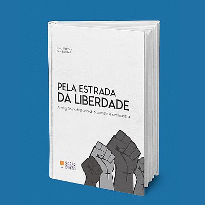 Pela Estrada da Liberdade: a religião na história abolicionista e antirracista - Isaac Malheiros e Davi Boechat