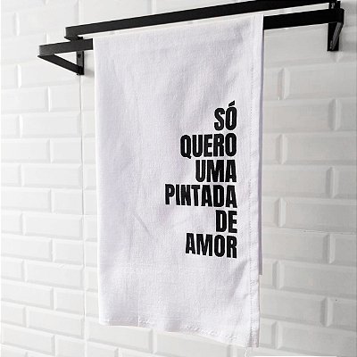 Pano de Prato - Só Quero Uma Pintada de Amor