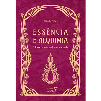 Livro Essência e Alquimia A História dos Perfumes Naturais