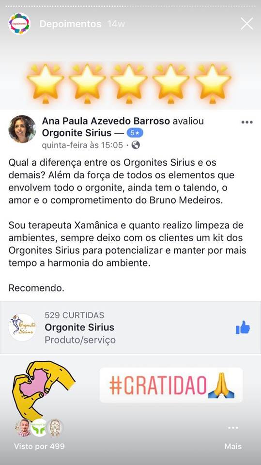 Qual a diferença entre os Orgonites Sirius e os demais? Além da força de todos os elementos que envolvem todo o orgonite, ainda tem o talento, o amor e o comprometimento do Bruno Medeiros. Sou terapeuta Xamanica e quando realizo limpeza nos ambientes, sempre deixo com os clientes um kit dos Orgonites Sirius pra potencializar e manter mais tempo a harmonia do ambiente. Recomendo.