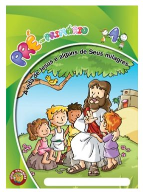 A VIDA DE JESUS E ALGUNS DE SEUS MILAGRES ALUNO PRÉ PRIMÁRIO CRISTÃ EVANGÉLICA VOL 1