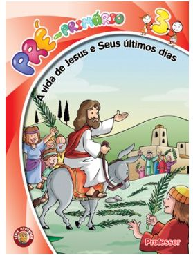 A VIDA DE JESUS E SEUS ÚLTIMOS DIAS PROFESSOR PRÉ PRIMÁRIO CRISTÃ EVANGÉLICA VOL 3