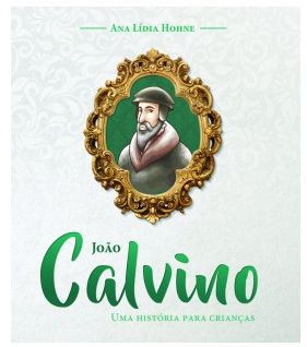 A VIDA DE JOÃO CALVINO UMA HISTÓRIA ILUSTRADA PARA CRIANÇAS KID + BIOGRAFIAS CRISTÃ EVANGÉLICA