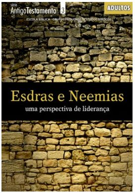 ESDRAS E NEEMIAS UMA PERSPECTIVA DE LIDERANÇA ALUNO ADULTOS CRISTÃ EVANGÉLICA ANTIGO TESTAMENTO
