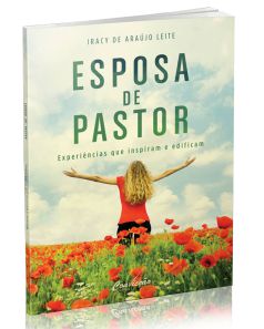 ESPOSA DE PASTOR EXPERIÊNCIAS QUE INSPIRAM E EDIFICAM CONVICÇÃO