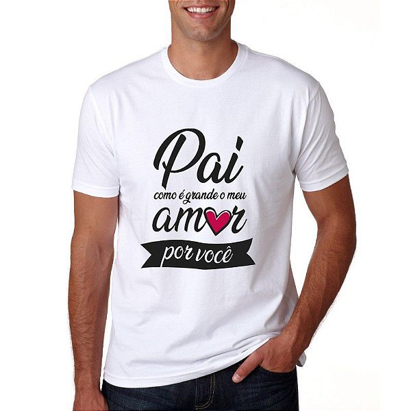 Camiseta - Pai, como é grande meu amor por Você