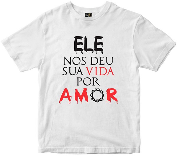 Camiseta Ele nos deu sua vida por Amor Rainha do Brasil