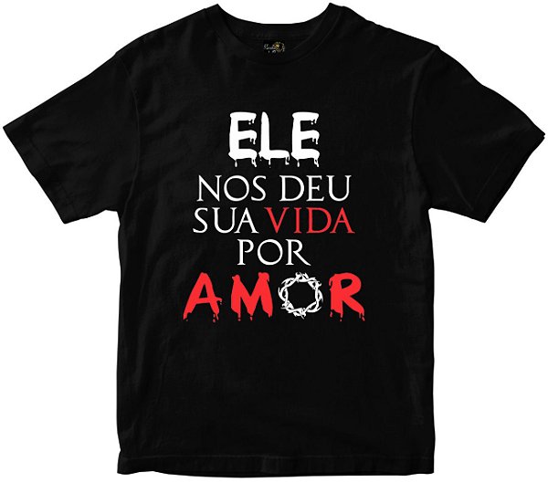 Camiseta Ele nos deu sua vida por Amor Rainha do Brasil