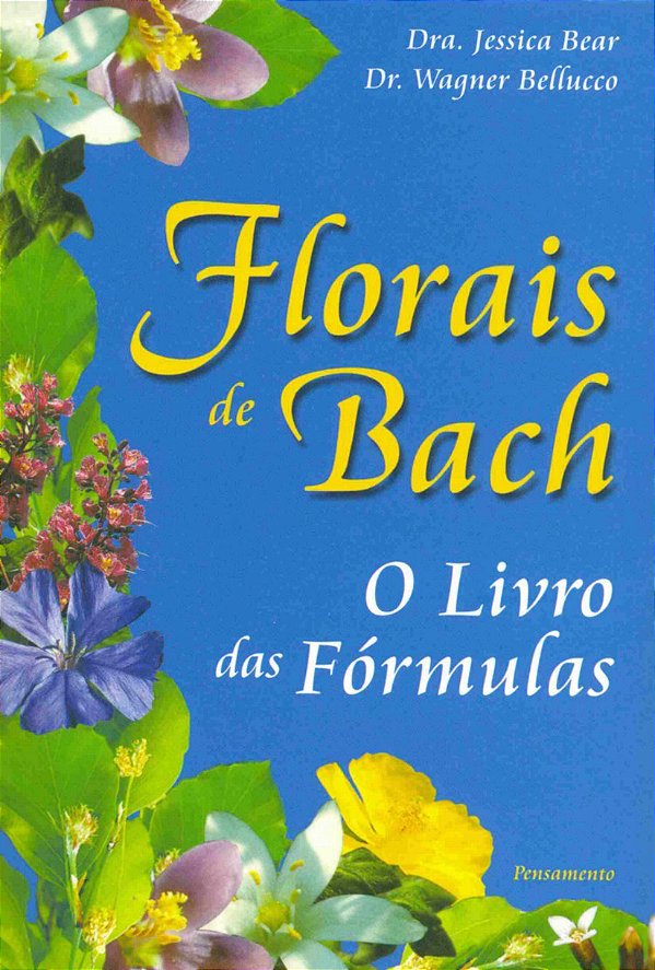 FLORAIS DE BACH, O LIVRO DAS FÓRMULAS. JESSICA BEAR E WAGNER BELLUCCO