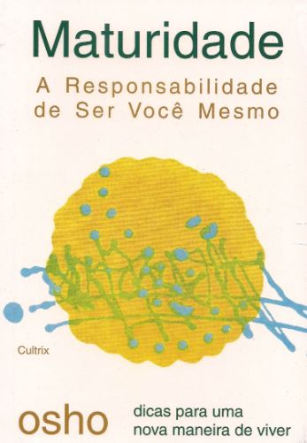 MATURIDADE. A RESPONSABILIDADE DE SER VOCÊ MESMO. OSHO