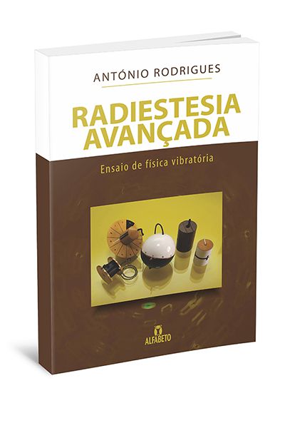 RADIESTESIA AVANÇADA - ENSAIO DE FÍSICA VIBRATÓRIA. ANTÓNIO RODRIGUES